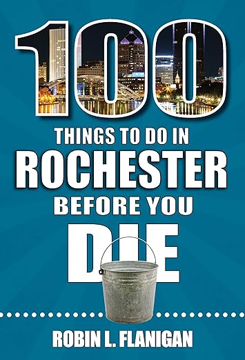 100 Things to Do in Rochester Before You Die